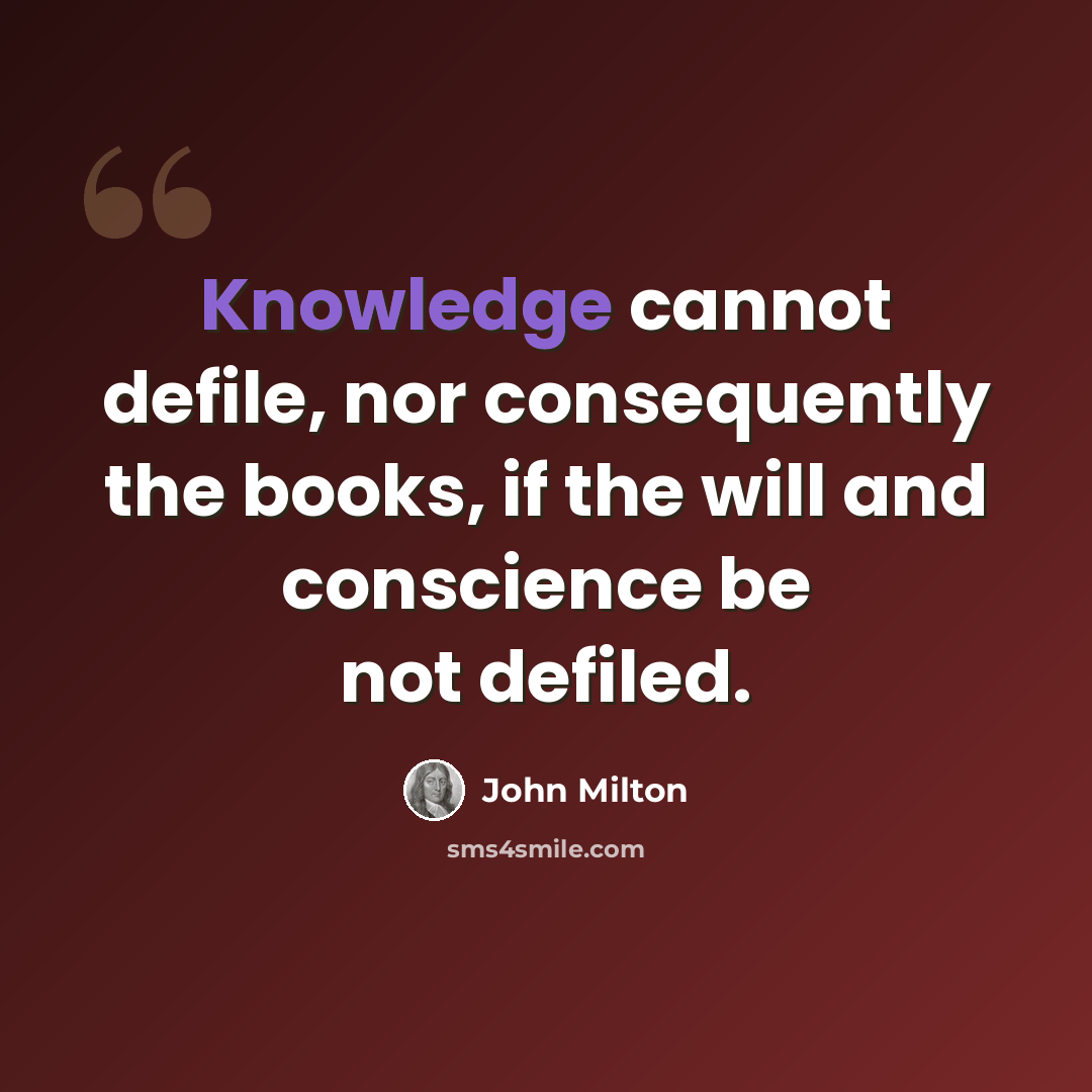 “Knowledge cannot defile, nor consequently the books, if the will and conscience be not defiled.” quote by John Milton
