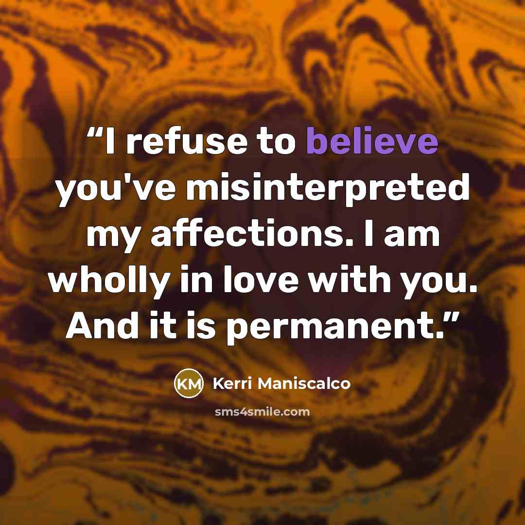 “I refuse to believe you've misinterpreted my affections. I am wholly in love with you. And it is permanent.” quote by Kerri Maniscalco