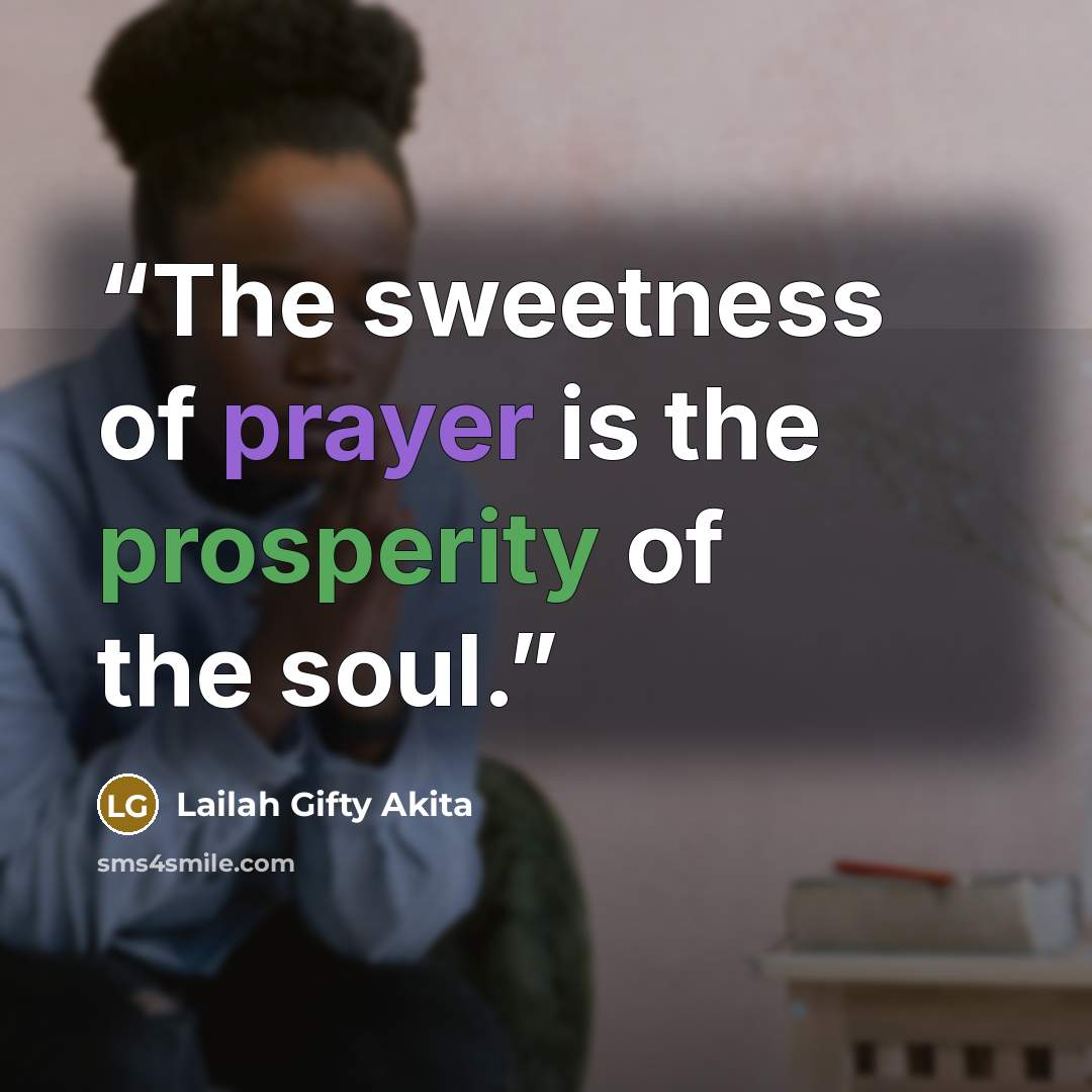 “The sweetness of prayer is the prosperity of the soul.” quote by Lailah Gifty Akita
