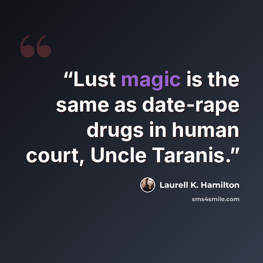 “Lust magic is the same as date-rape drugs in human court, Uncle Taranis.” quote by Laurell K. Hamilton