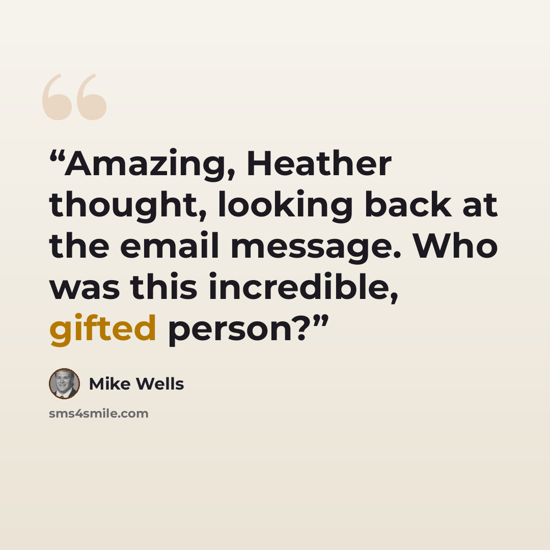 “Amazing, Heather thought, looking back at the email message. Who was this incredible, gifted person?” quote by Mike Wells