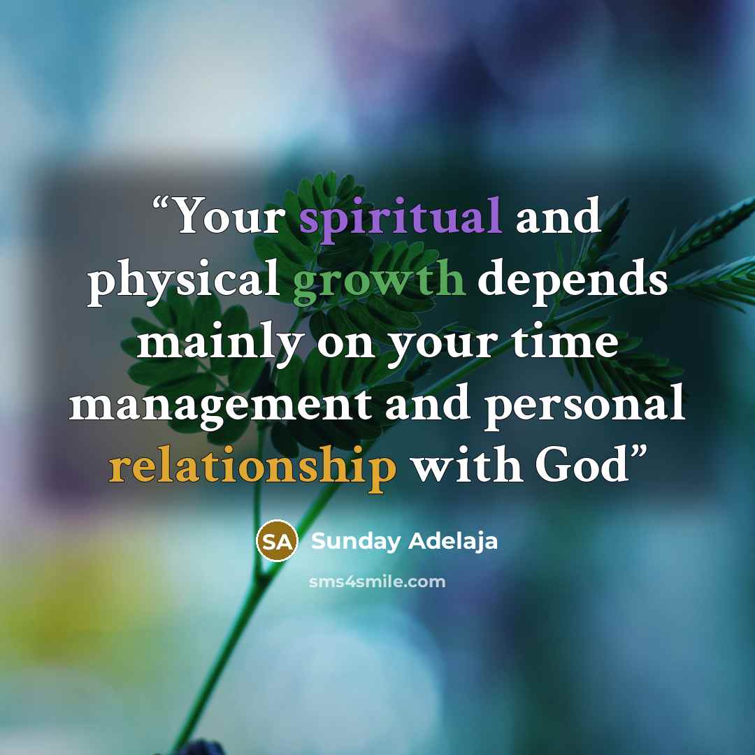 “Your spiritual and physical growth depends mainly on your time management and personal relationship with God” quote by Sunday Adelaja