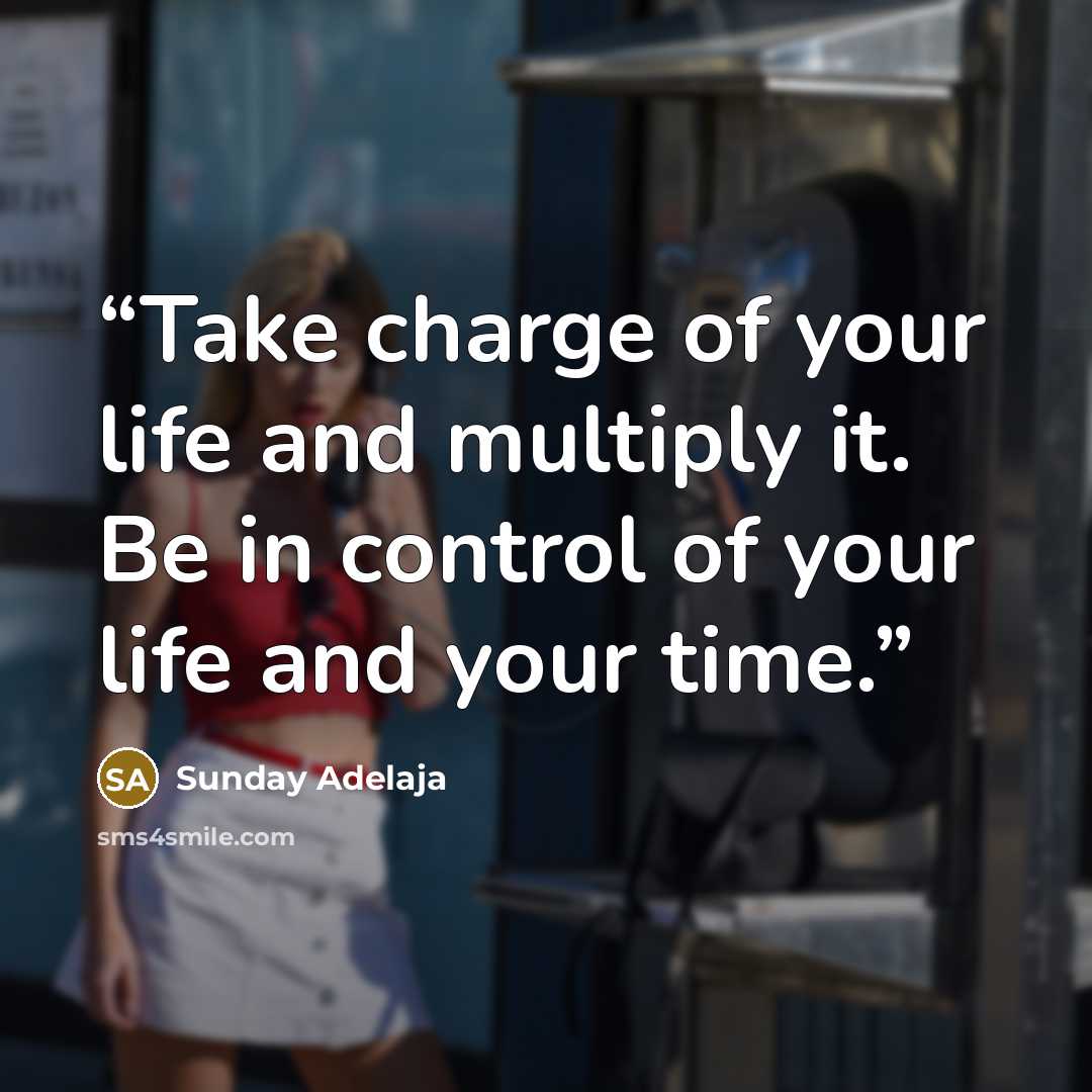 “Take charge of your life and multiply it. Be in control of your life and your time.” quote by Sunday Adelaja