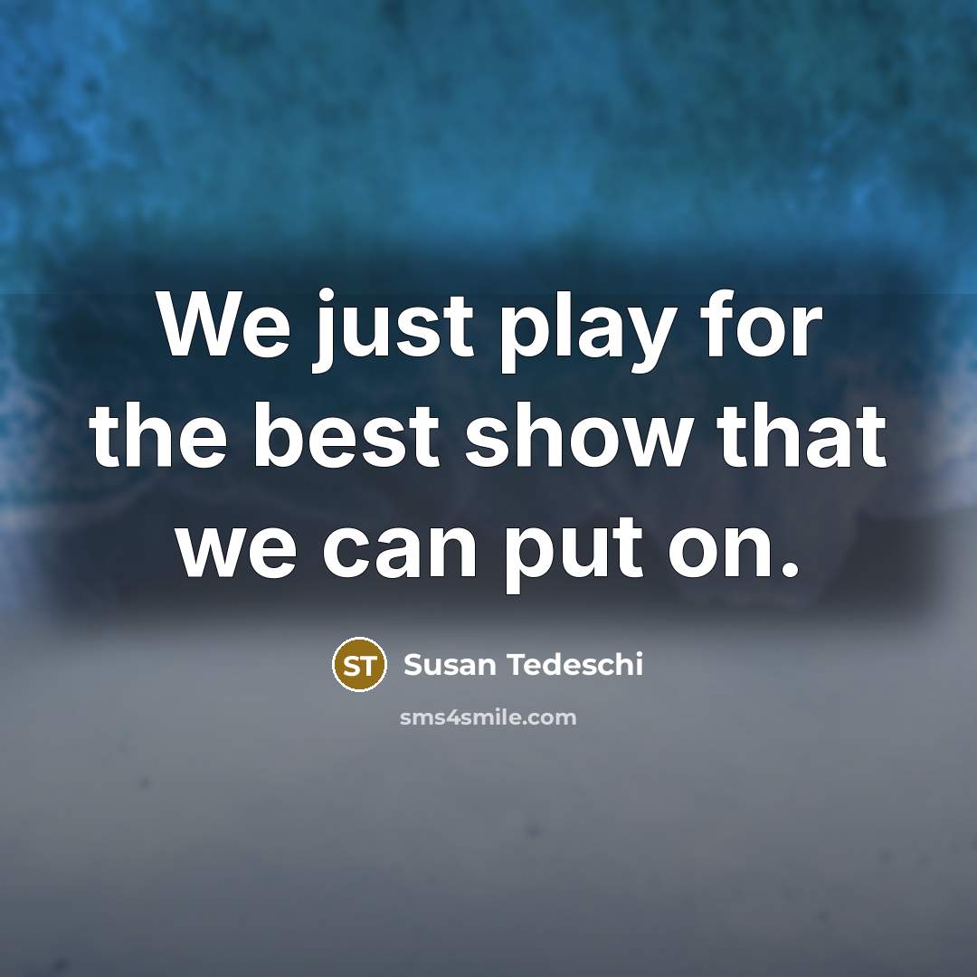 “We just play for the best show that we can put on.” quote by Susan Tedeschi