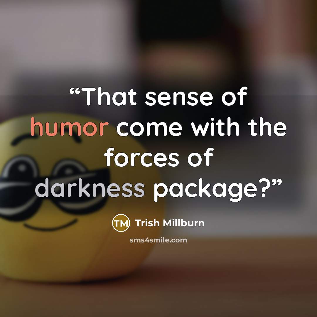“That sense of humor come with the forces of darkness package?” quote by Trish Millburn
