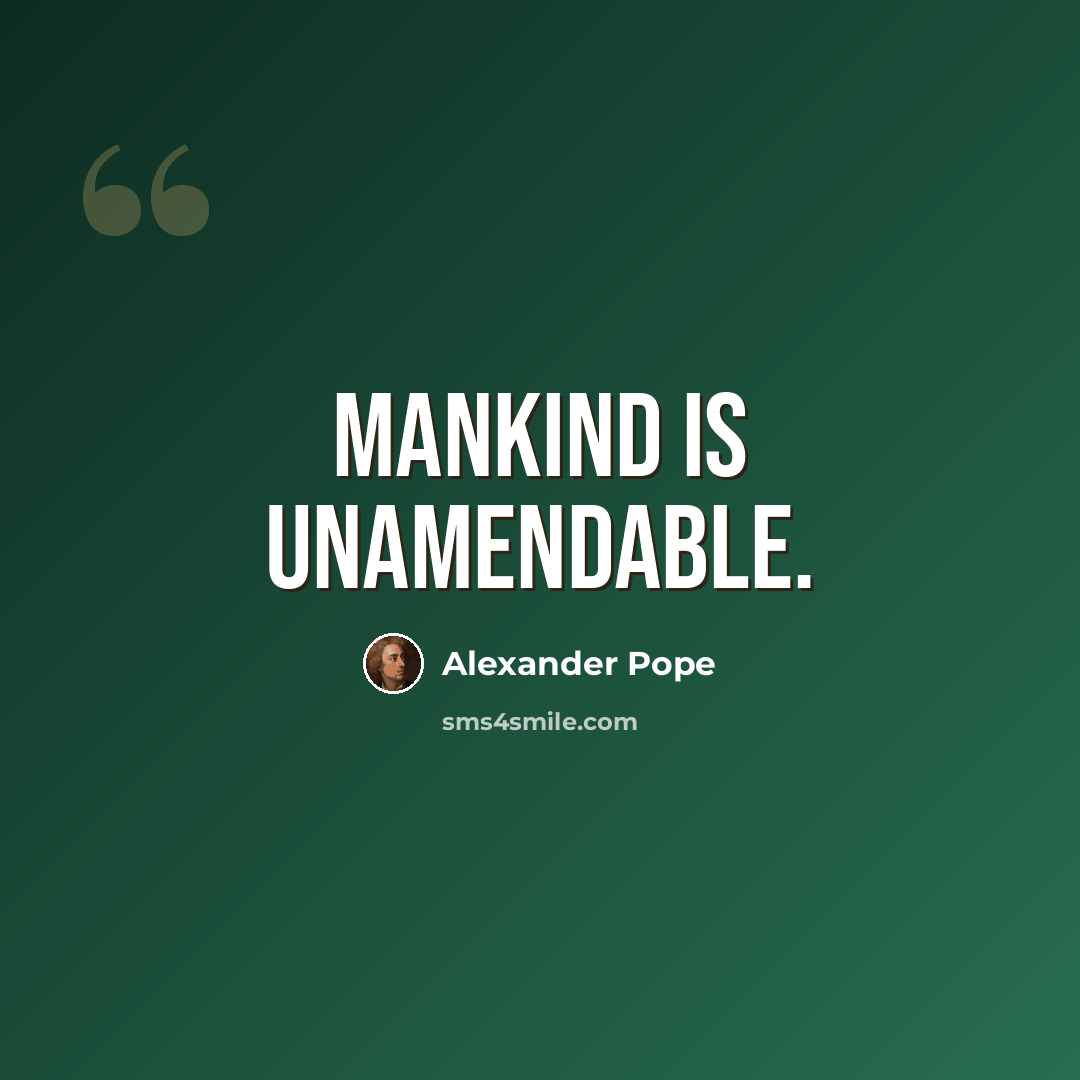 “Mankind is unamendable.” quote by Alexander Pope