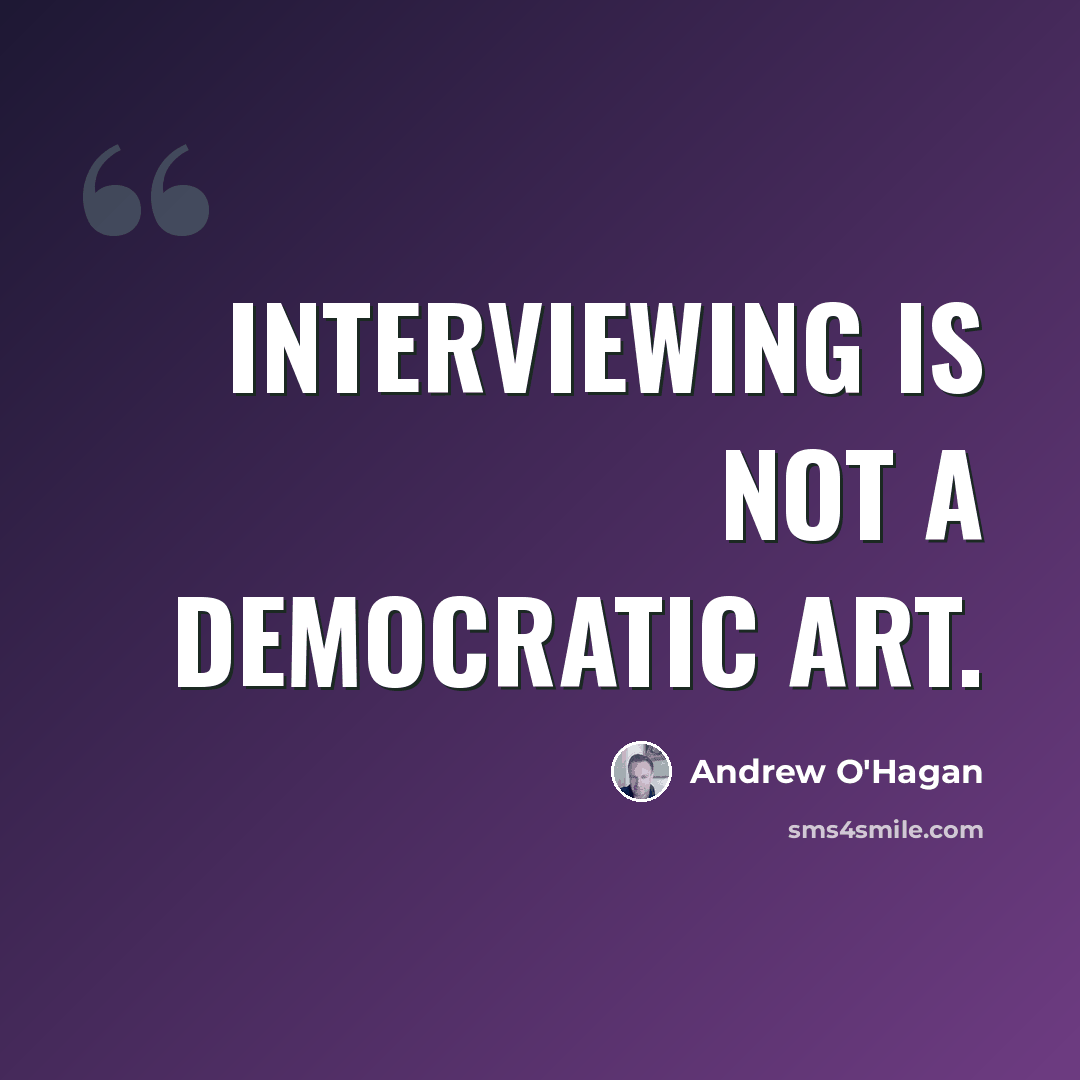 “Interviewing is not a democratic art.” quote by Andrew O'Hagan
