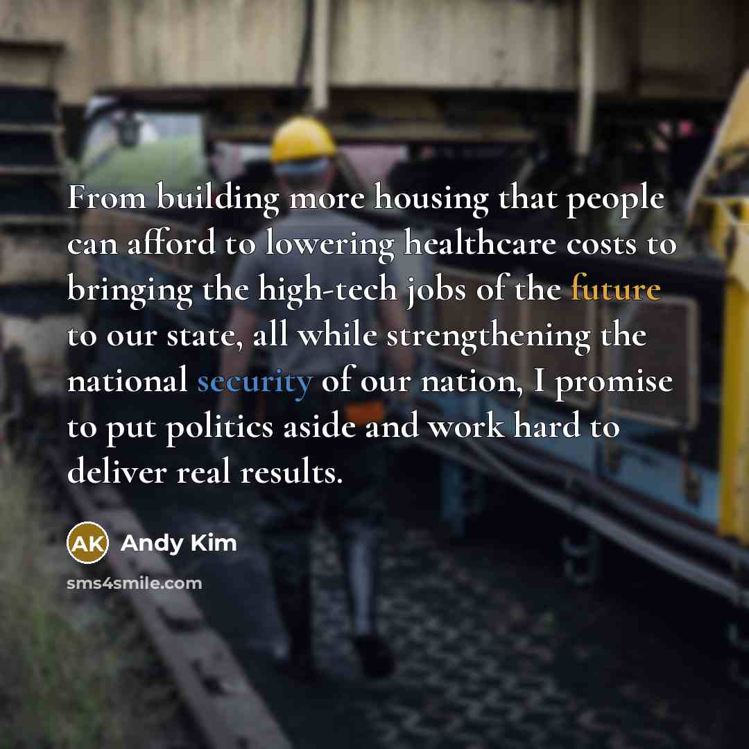 “From building more housing that people can afford to lowering healthcare costs to bringing the high-tech jobs of the future to our state, all while strengthening the national security of our nation, I promise to put politics aside and work hard to deliver real results.” quote by Andy Kim