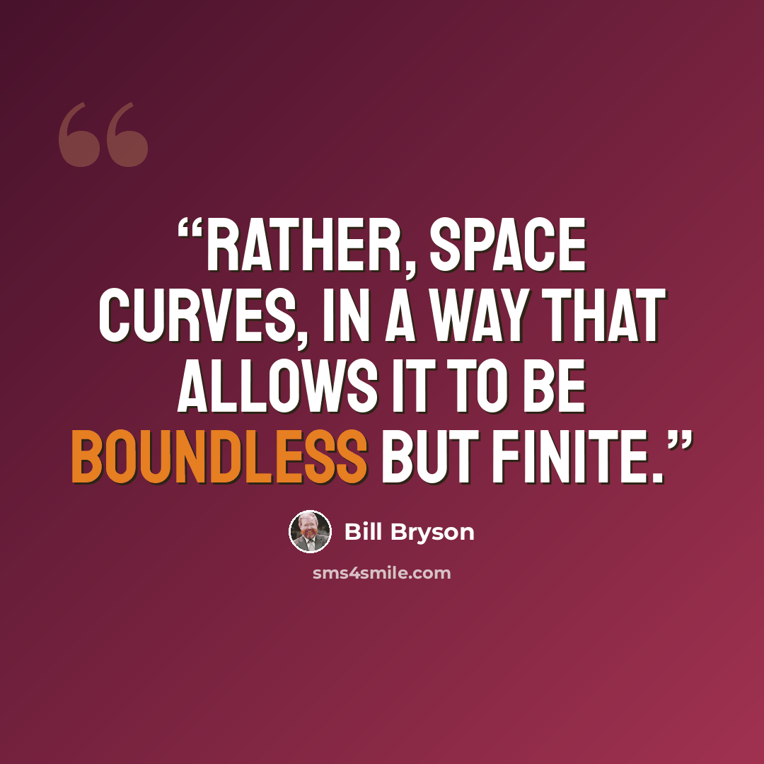 “Rather, space curves, in a way that allows it to be boundless but finite.” quote by Bill Bryson