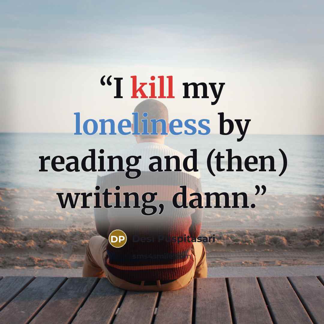 “I kill my loneliness by reading and (then) writing, damn.” quote by Desi Puspitasari