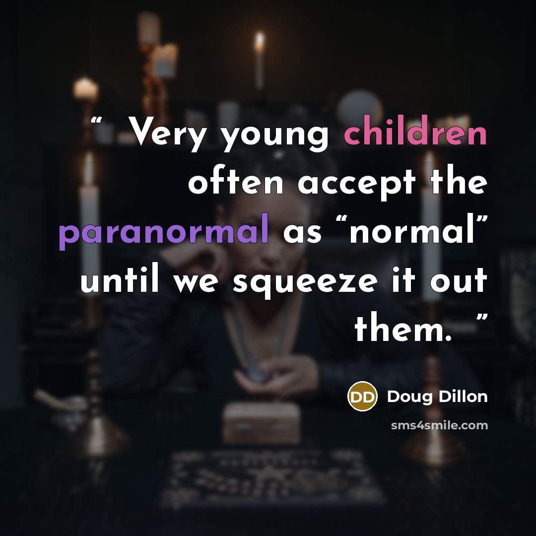 “Ψ Very young children often accept the paranormal as “normal” until we squeeze it out them. Ψ” quote by Doug Dillon