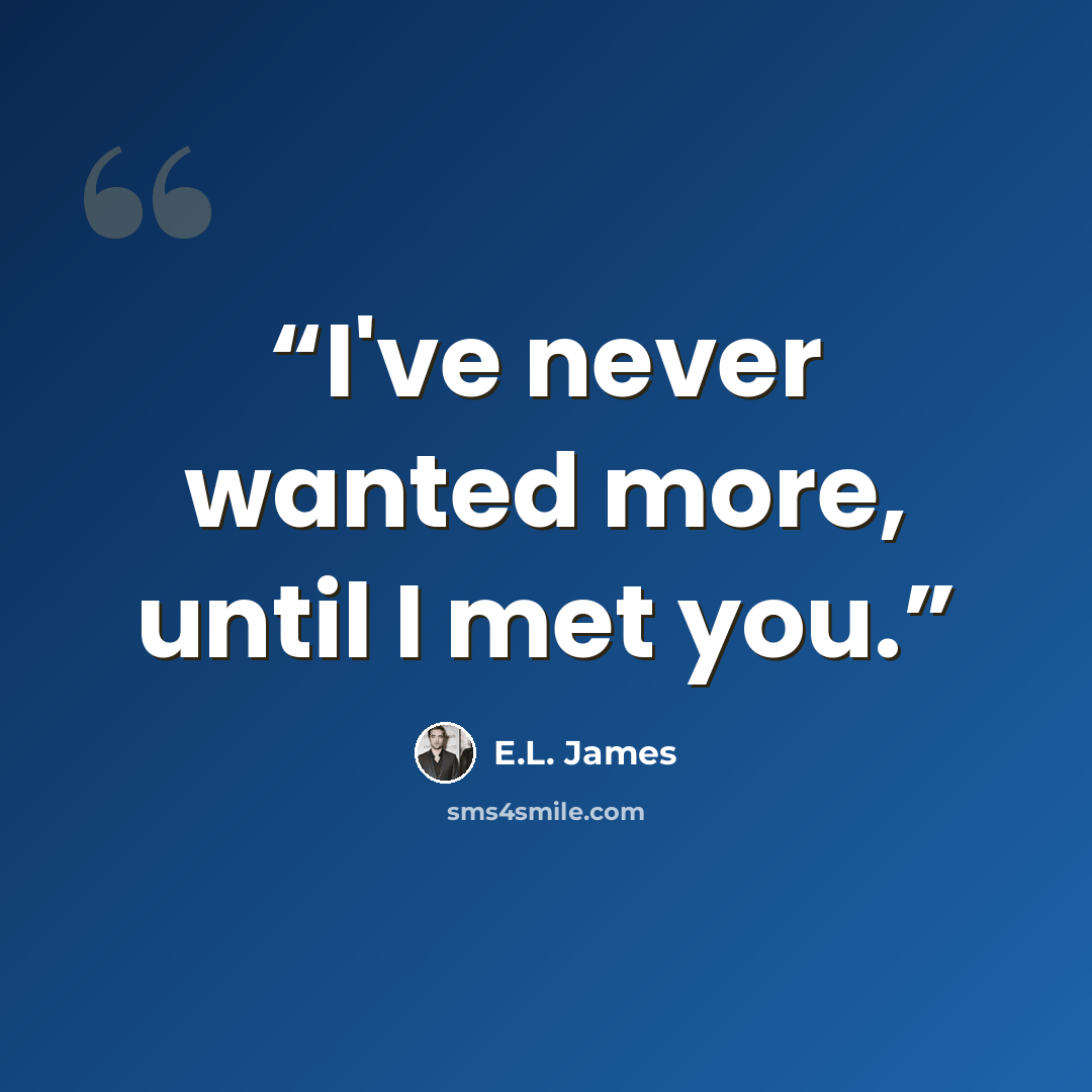 “I've never wanted more, until I met you.” quote by E.L. James
