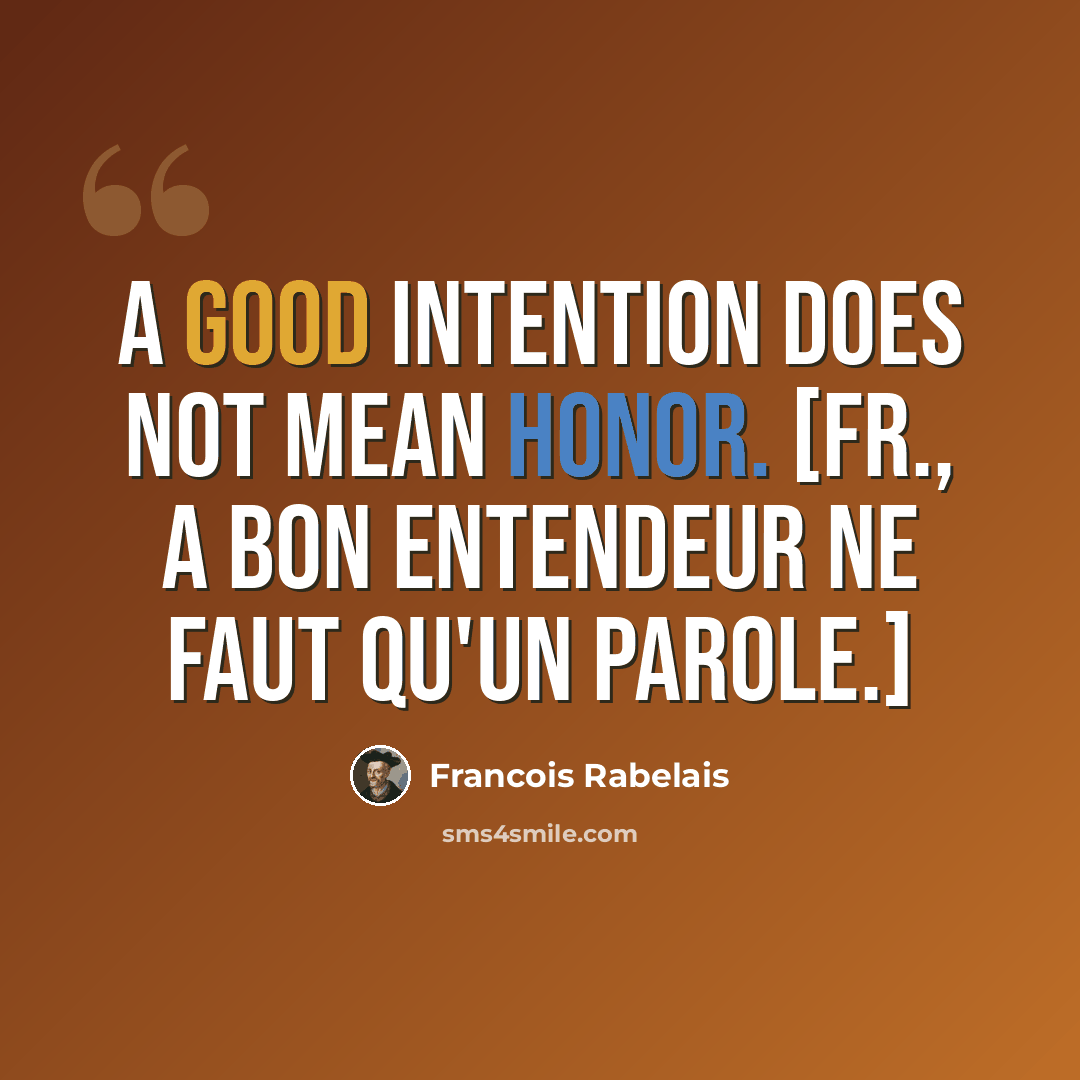 “A good intention does not mean honor. [Fr., A bon entendeur ne faut qu'un parole.]” quote by Francois Rabelais