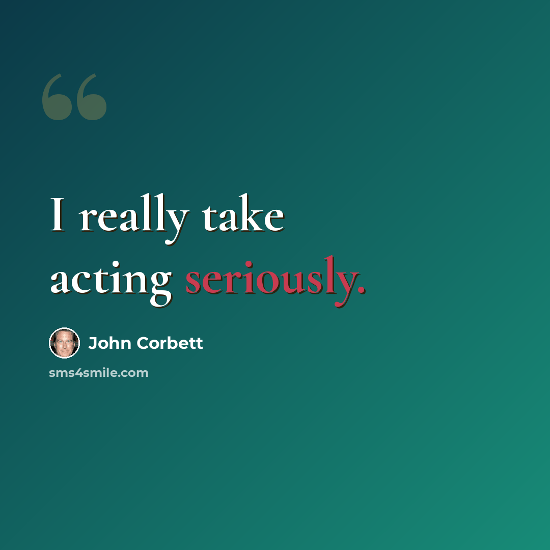 “I really take acting seriously.” quote by John Corbett