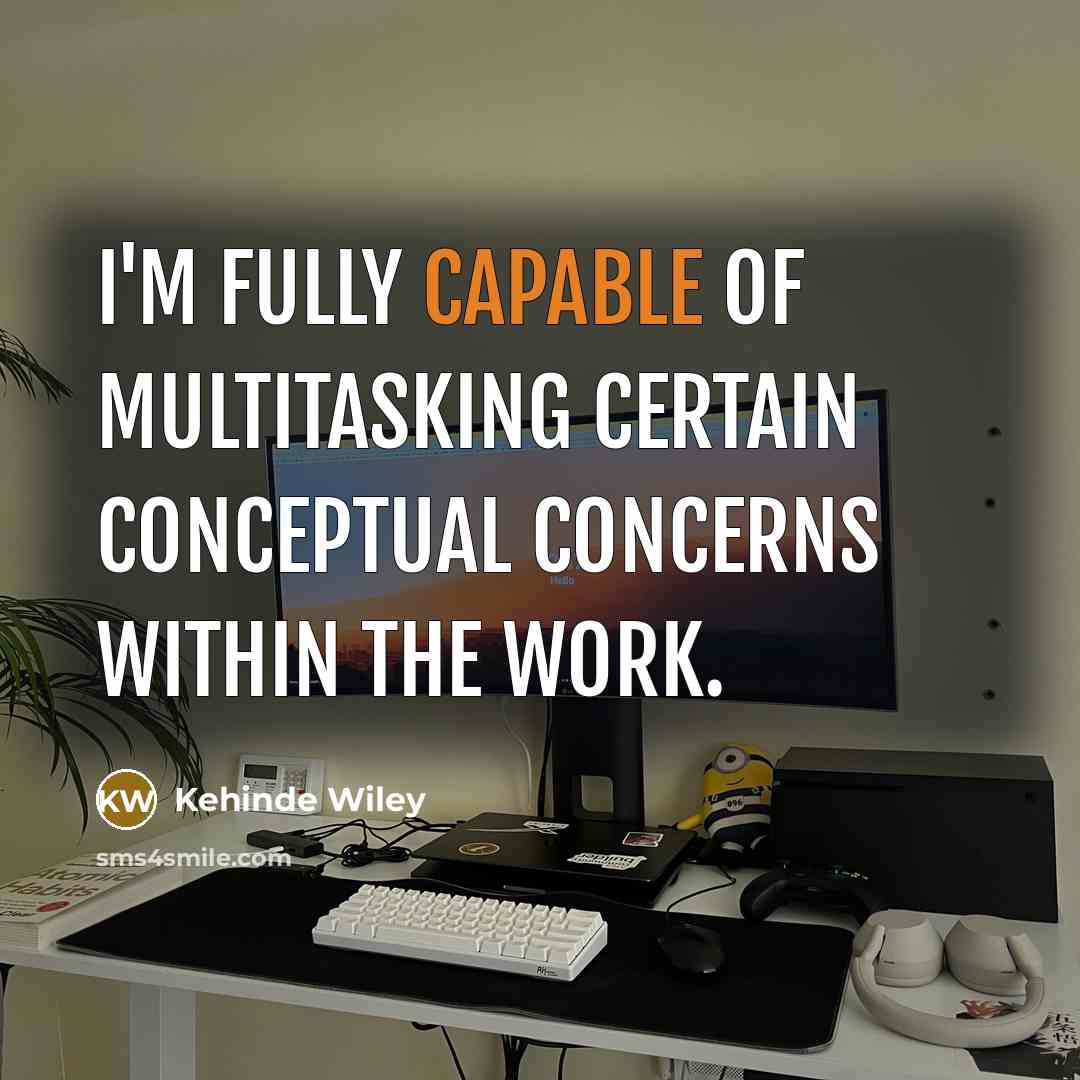 “I'm fully capable of multitasking certain conceptual concerns within the work.” quote by Kehinde Wiley