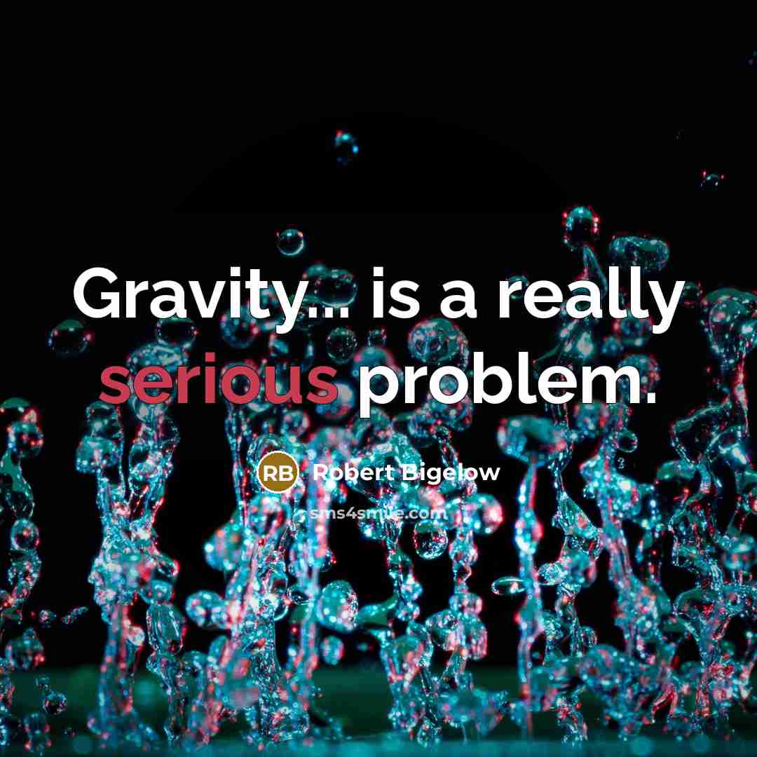 “Gravity... is a really serious problem.” quote by Robert Bigelow