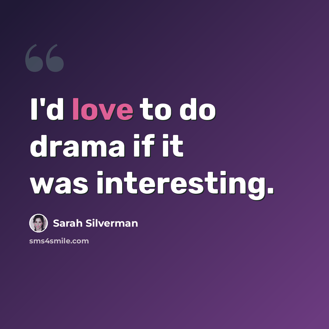 “I'd love to do drama if it was interesting.” quote by Sarah Silverman