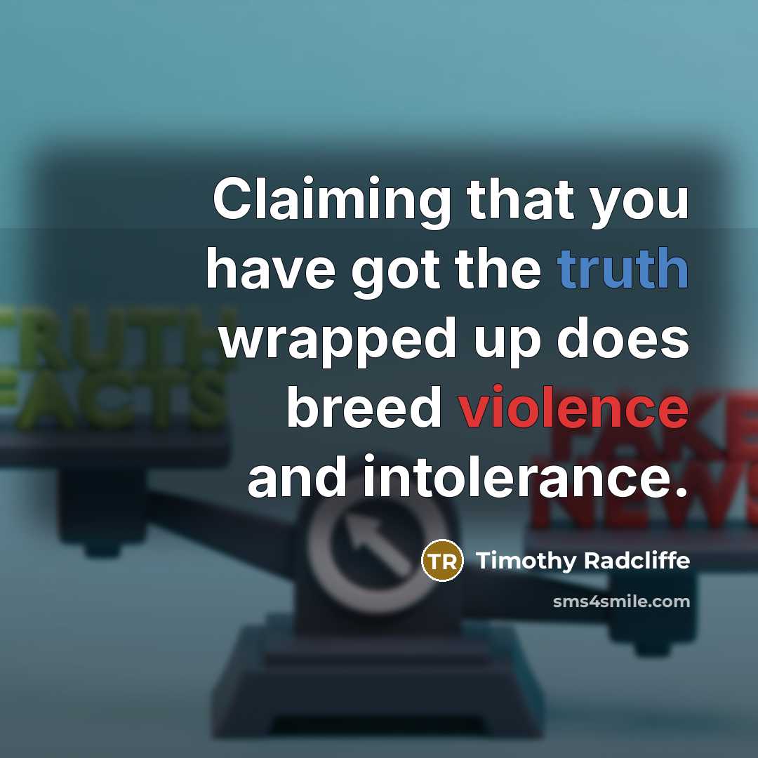 “Claiming that you have got the truth wrapped up does breed violence and intolerance.” quote by Timothy Radcliffe