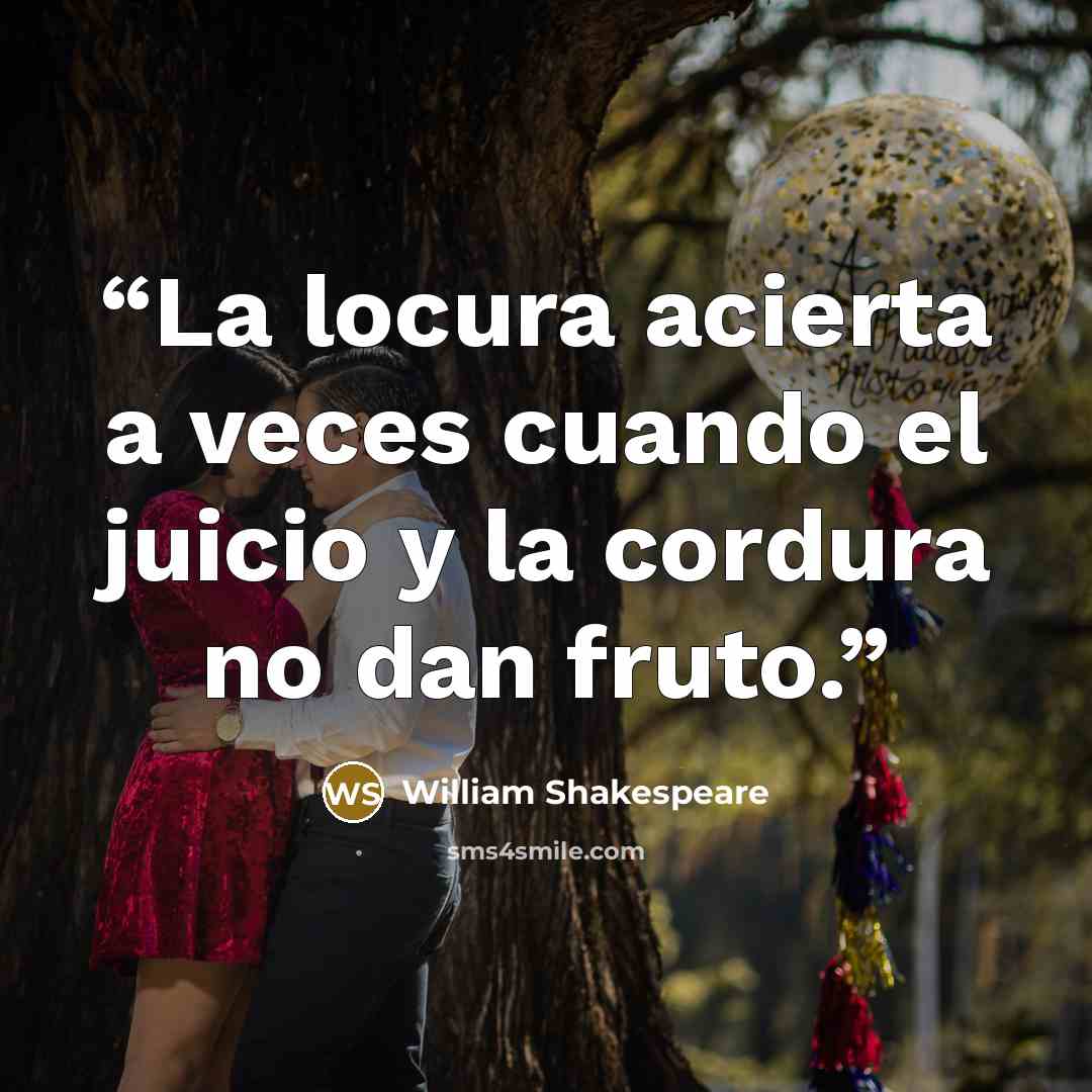 “La locura acierta a veces cuando el juicio y la cordura no dan fruto.” quote by William Shakespeare