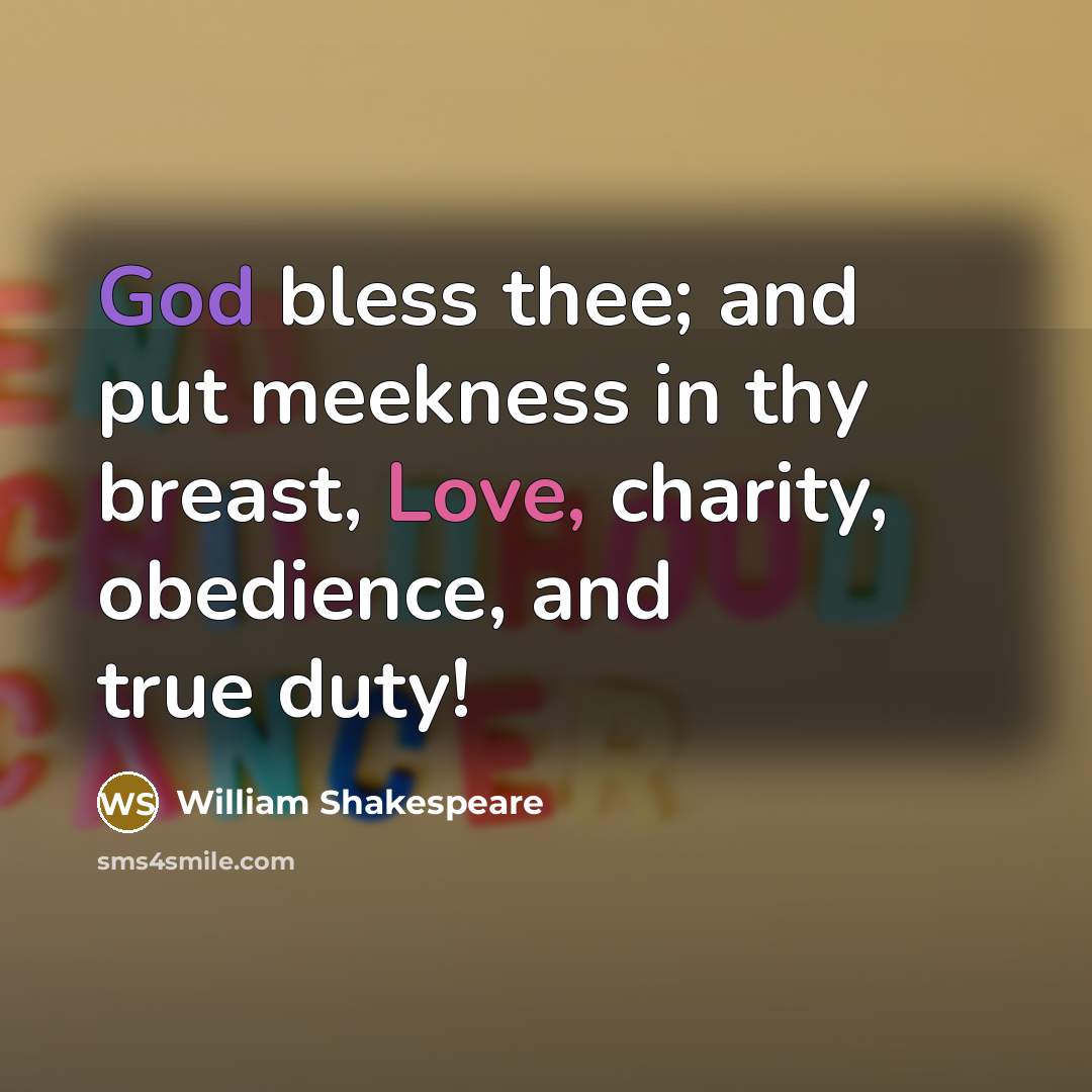 “God bless thee; and put meekness in thy breast, Love, charity, obedience, and true duty!” quote by William Shakespeare