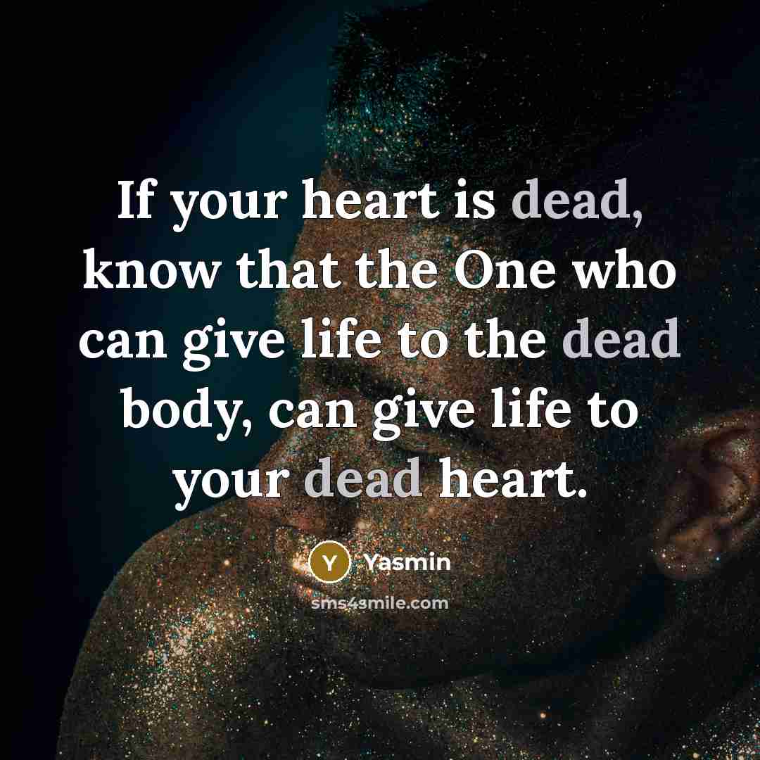 “If your heart is dead, know that the One who can give life to the dead body, can give life to your dead heart.” quote by Yasmin