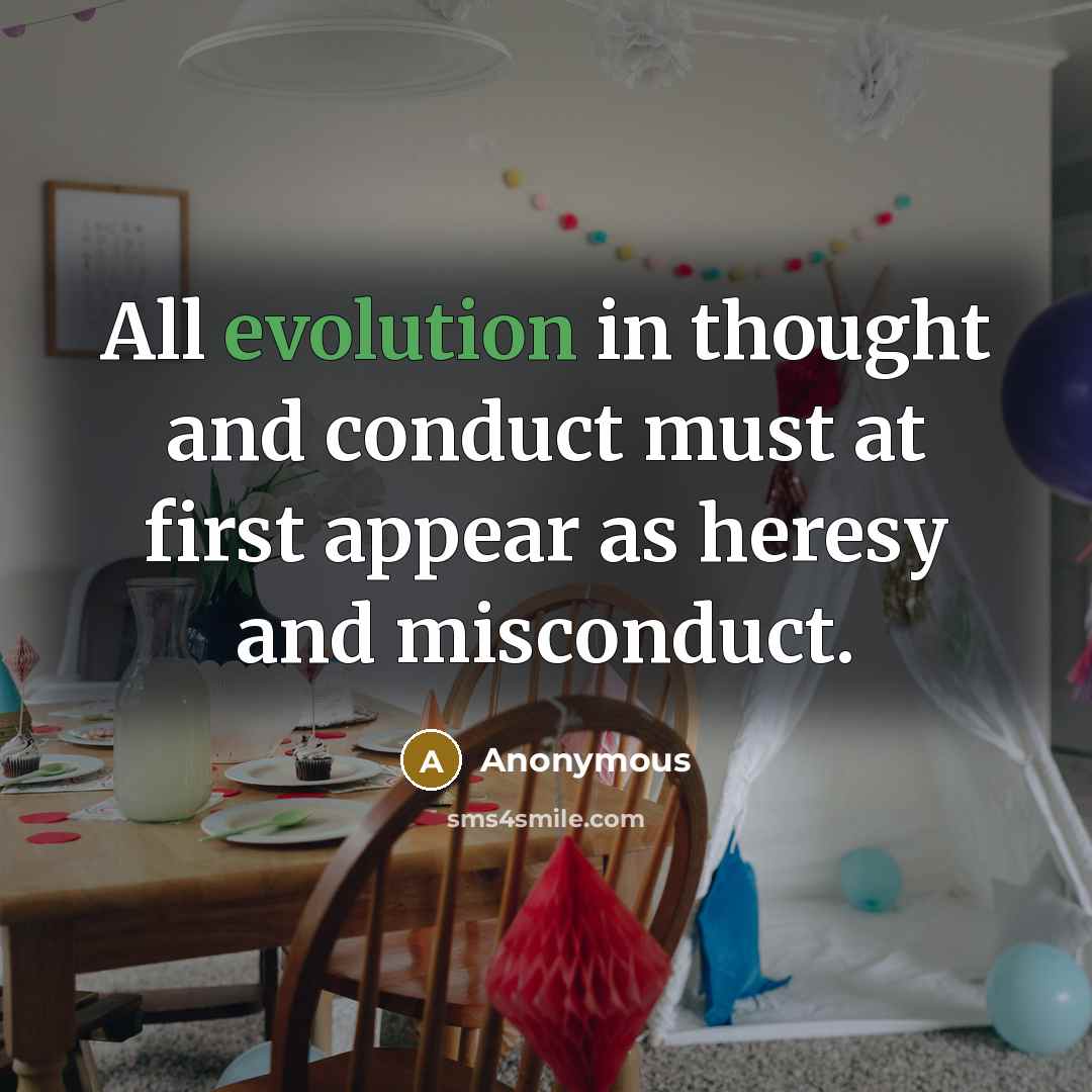 “All evolution in thought and conduct must at first appear as heresy and misconduct.” quote by Anonymous