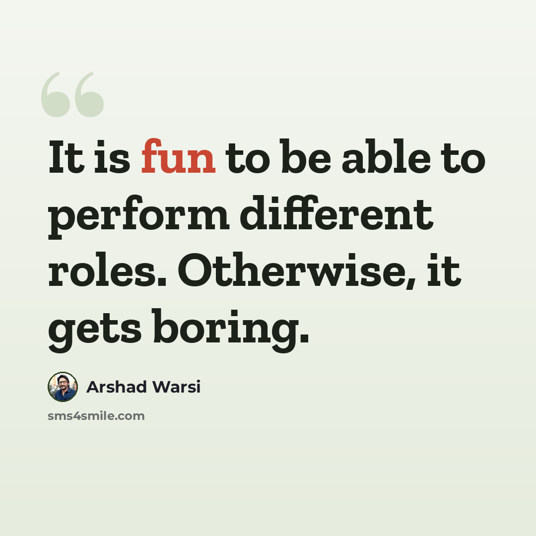 “It is fun to be able to perform different roles. Otherwise, it gets boring.” quote by Arshad Warsi