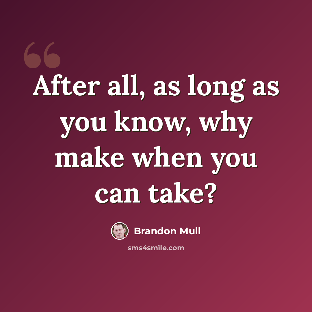 “After all, as long as you know, why make when you can take?” quote by Brandon Mull