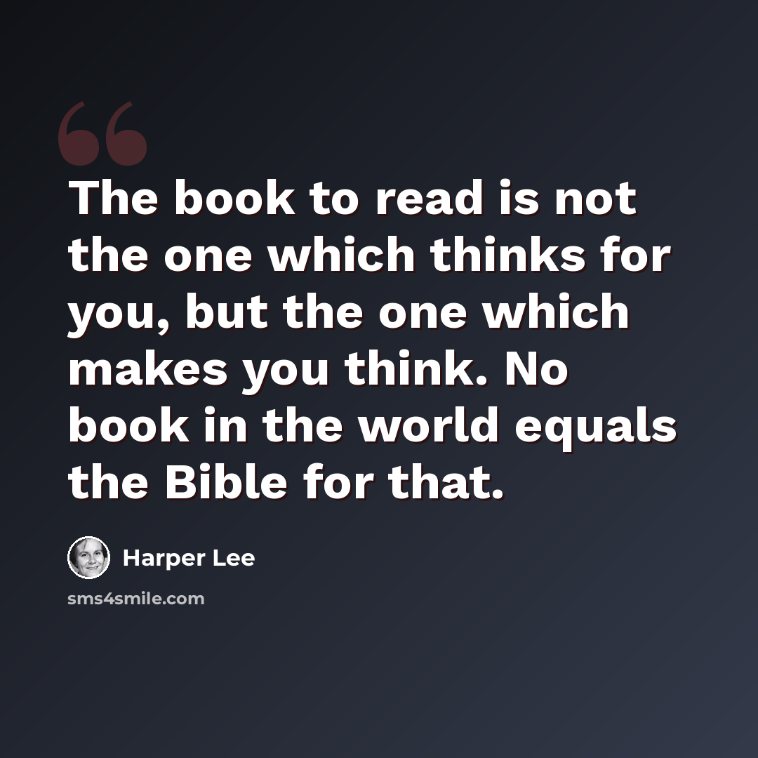 “The book to read is not the one which thinks for you, but the one which makes you think. No book in the world equals the Bible for that.” quote by Harper Lee