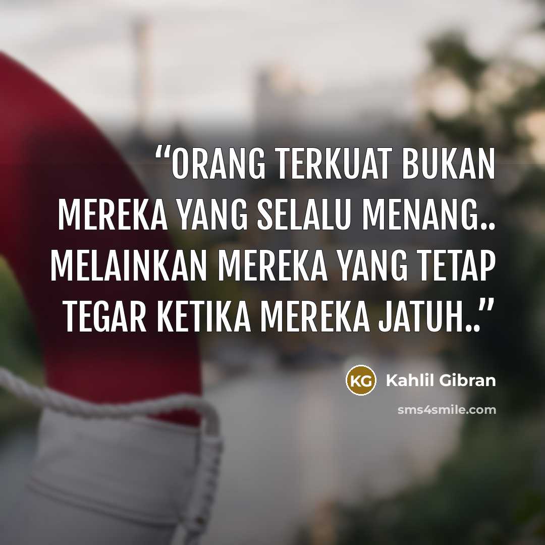 “Orang terkuat bukan mereka yang selalu menang.. melainkan mereka yang tetap tegar ketika mereka jatuh..” quote by Kahlil Gibran