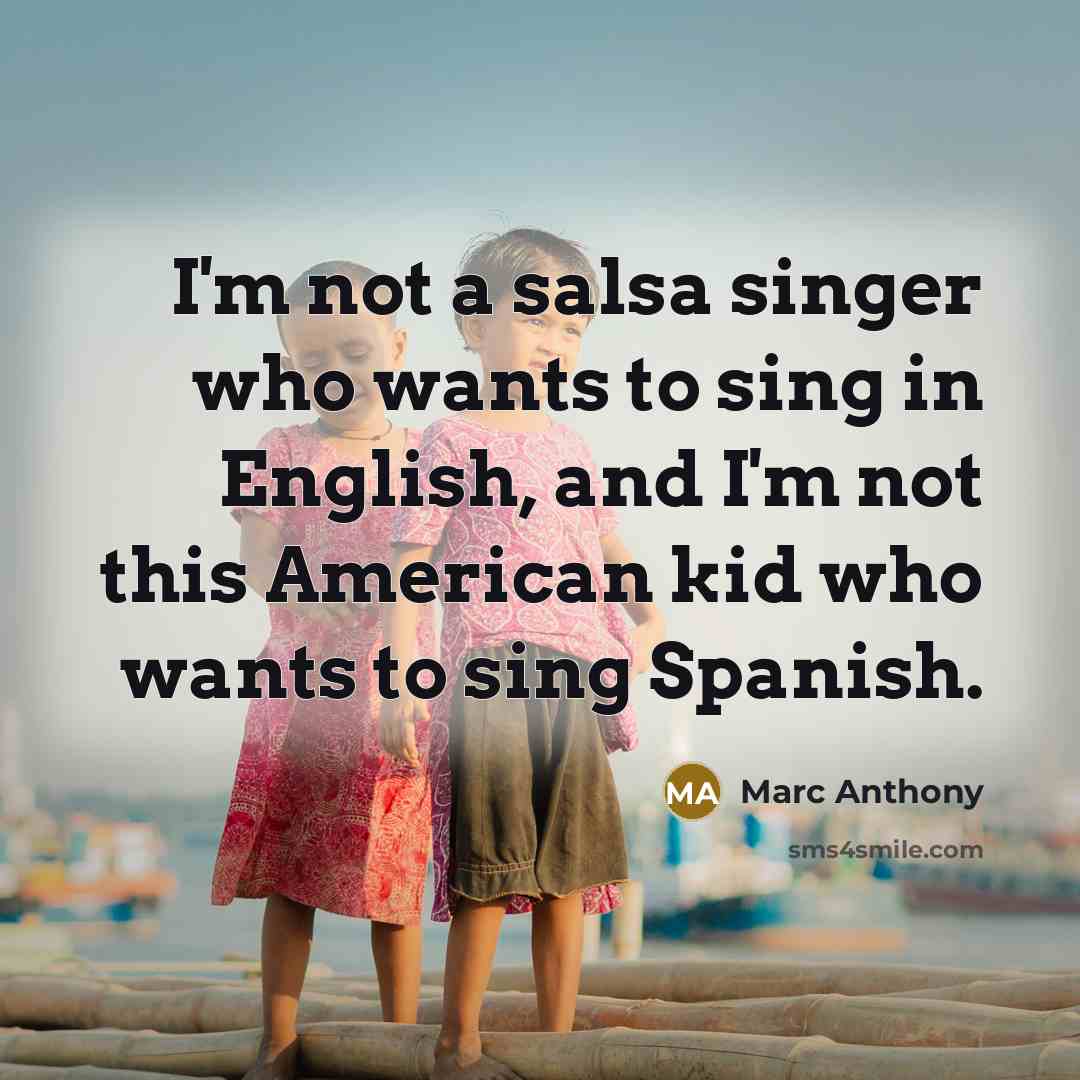 “I'm not a salsa singer who wants to sing in English, and I'm not this American kid who wants to sing Spanish.” quote by Marc Anthony