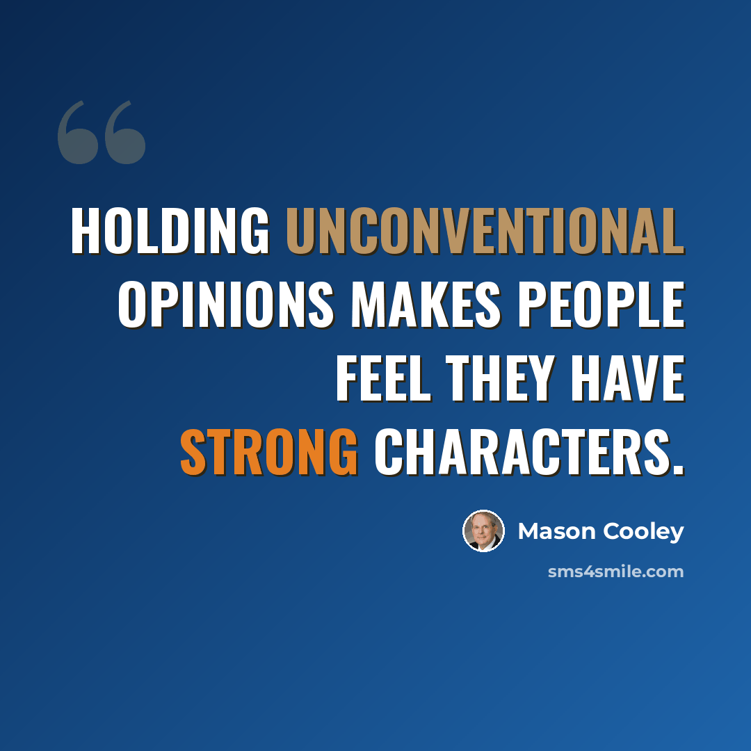 “Holding unconventional opinions makes people feel they have strong characters.” quote by Mason Cooley