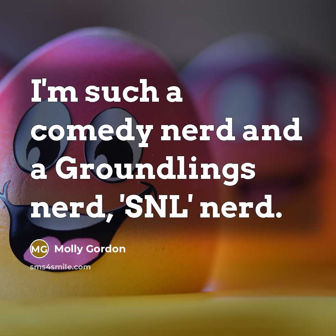 “I'm such a comedy nerd and a Groundlings nerd, 'SNL' nerd.” quote by Molly Gordon