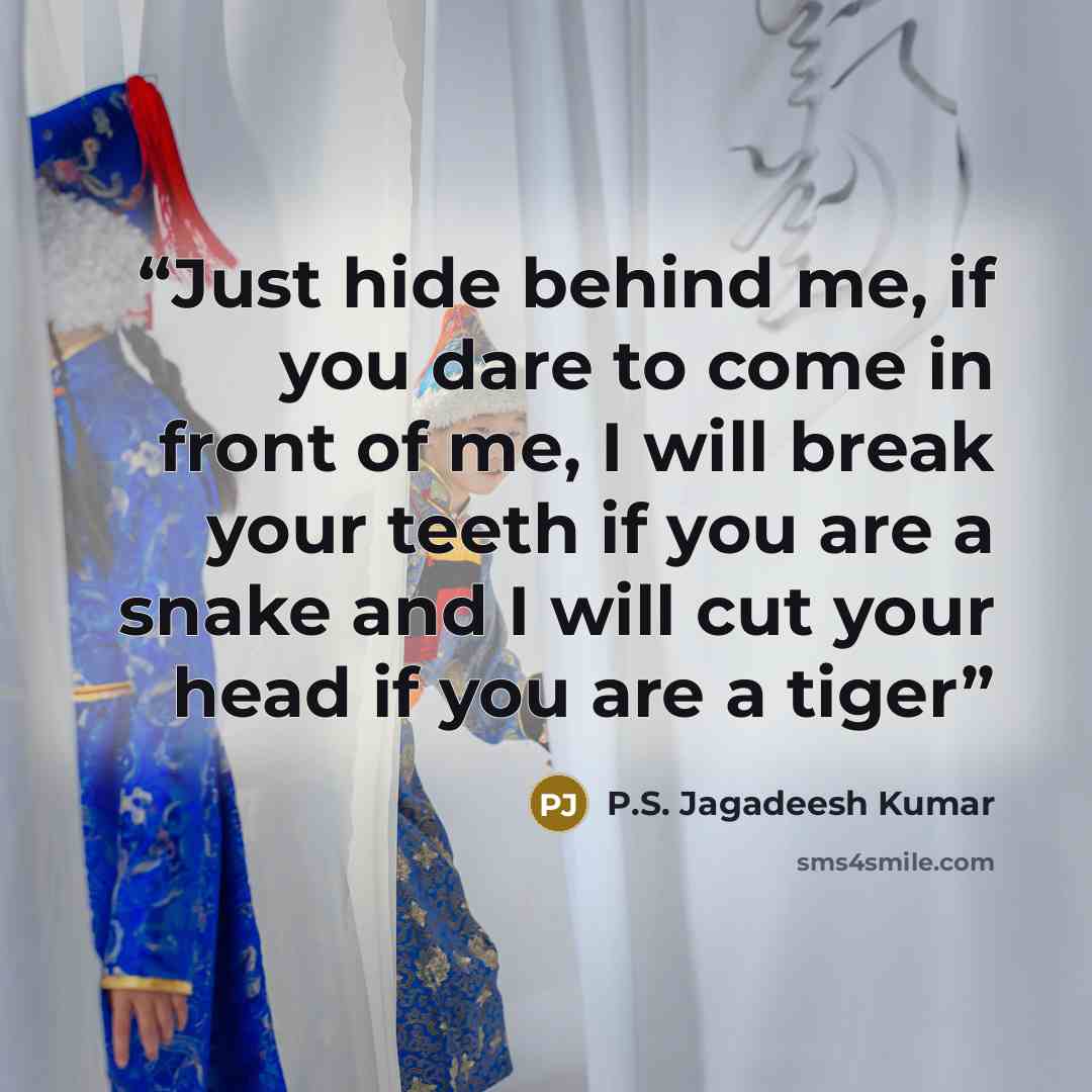 “Just hide behind me, if you dare to come in front of me, I will break your teeth if you are a snake and I will cut your head if you are a tiger” quote by P.S. Jagadeesh Kumar