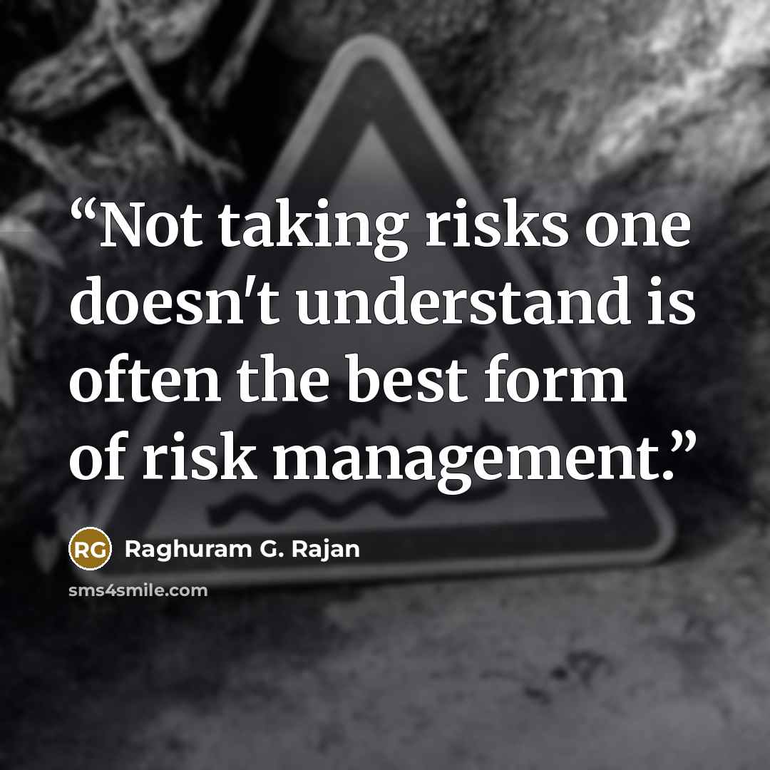 “Not taking risks one doesn't understand is often the best form of risk management.” quote by Raghuram G. Rajan