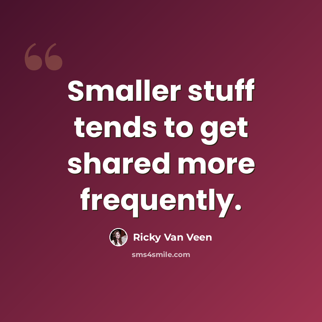 “Smaller stuff tends to get shared more frequently.” quote by Ricky Van Veen