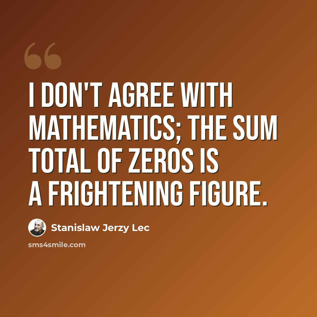 “I don't agree with mathematics; the sum total of zeros is a frightening figure.” quote by Stanislaw Jerzy Lec