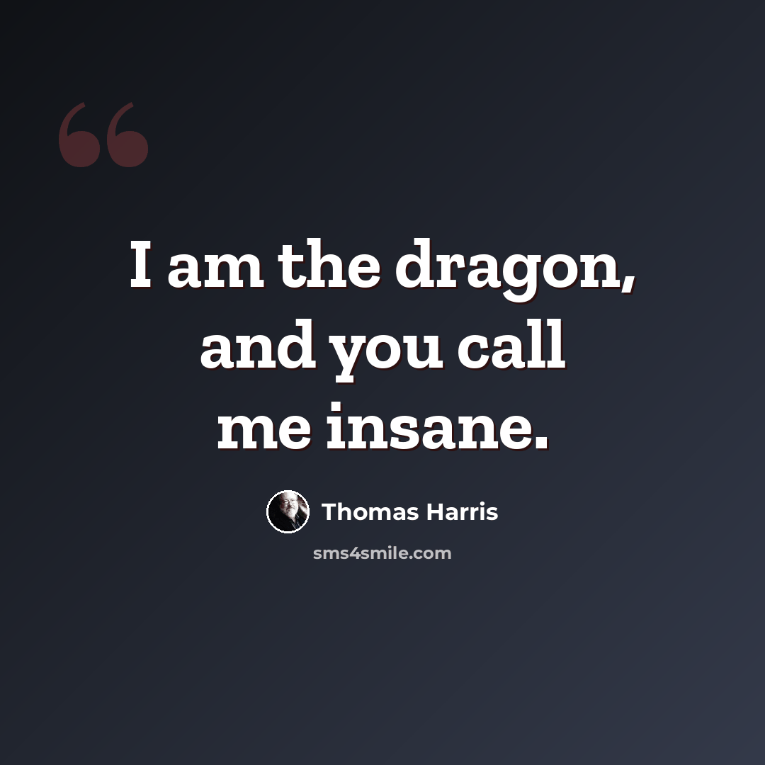 “I am the dragon, and you call me insane.” quote by Thomas Harris