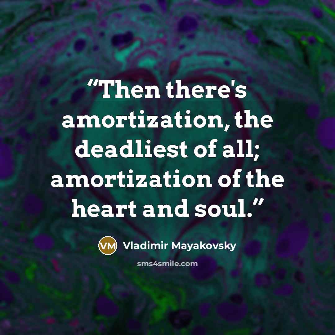 “Then there's amortization, the deadliest of all; amortization of the heart and soul.” quote by Vladimir Mayakovsky