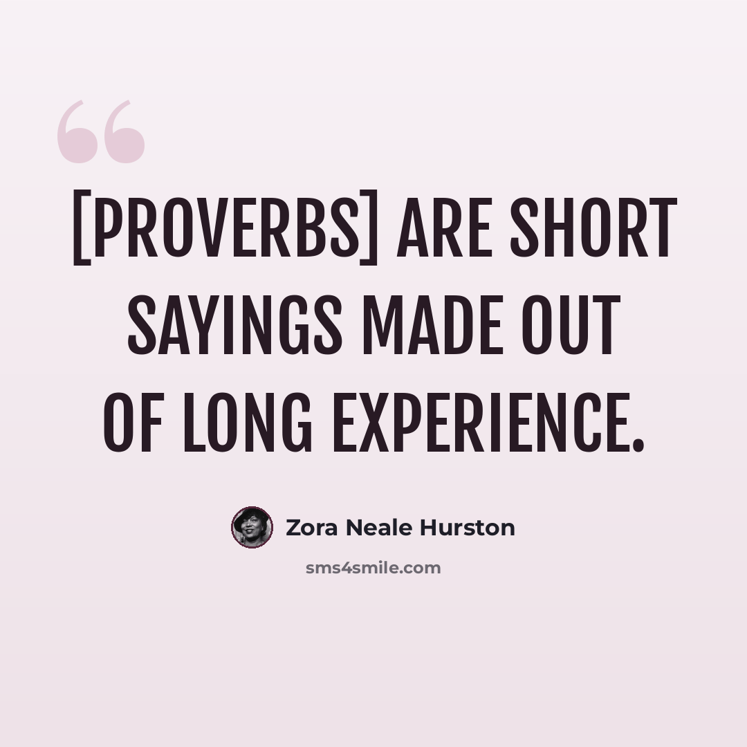 “[Proverbs] are short sayings made out of long experience.” quote by Zora Neale Hurston