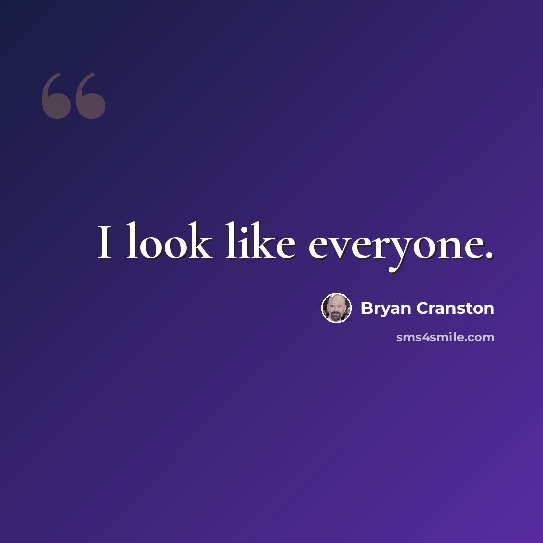 “I look like everyone.” quote by Bryan Cranston