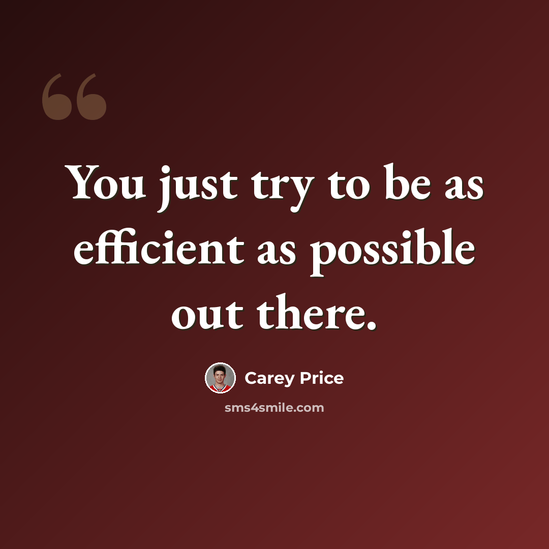 “You just try to be as efficient as possible out there.” quote by Carey Price