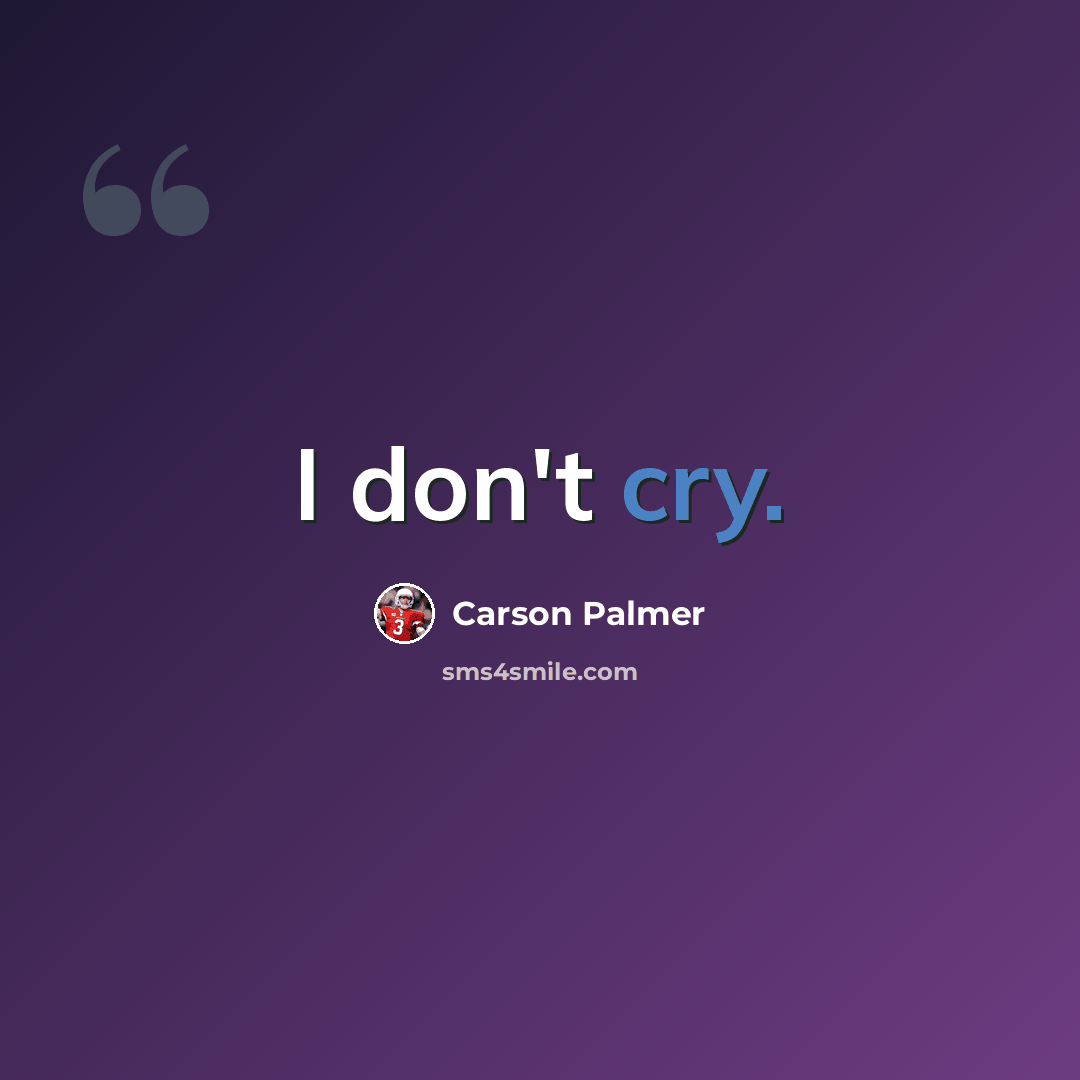 “I don't cry.” quote by Carson Palmer