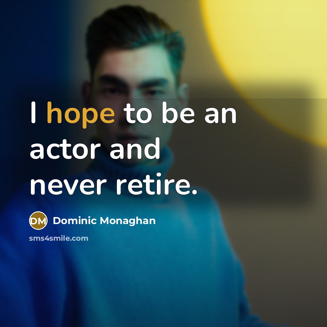 “I hope to be an actor and never retire.” quote by Dominic Monaghan