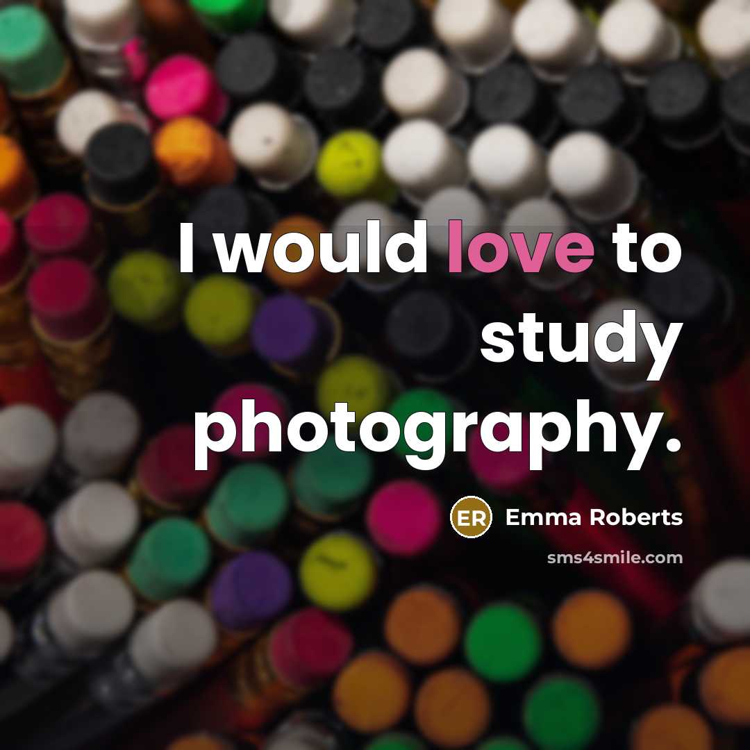 “I would love to study photography.” quote by Emma Roberts