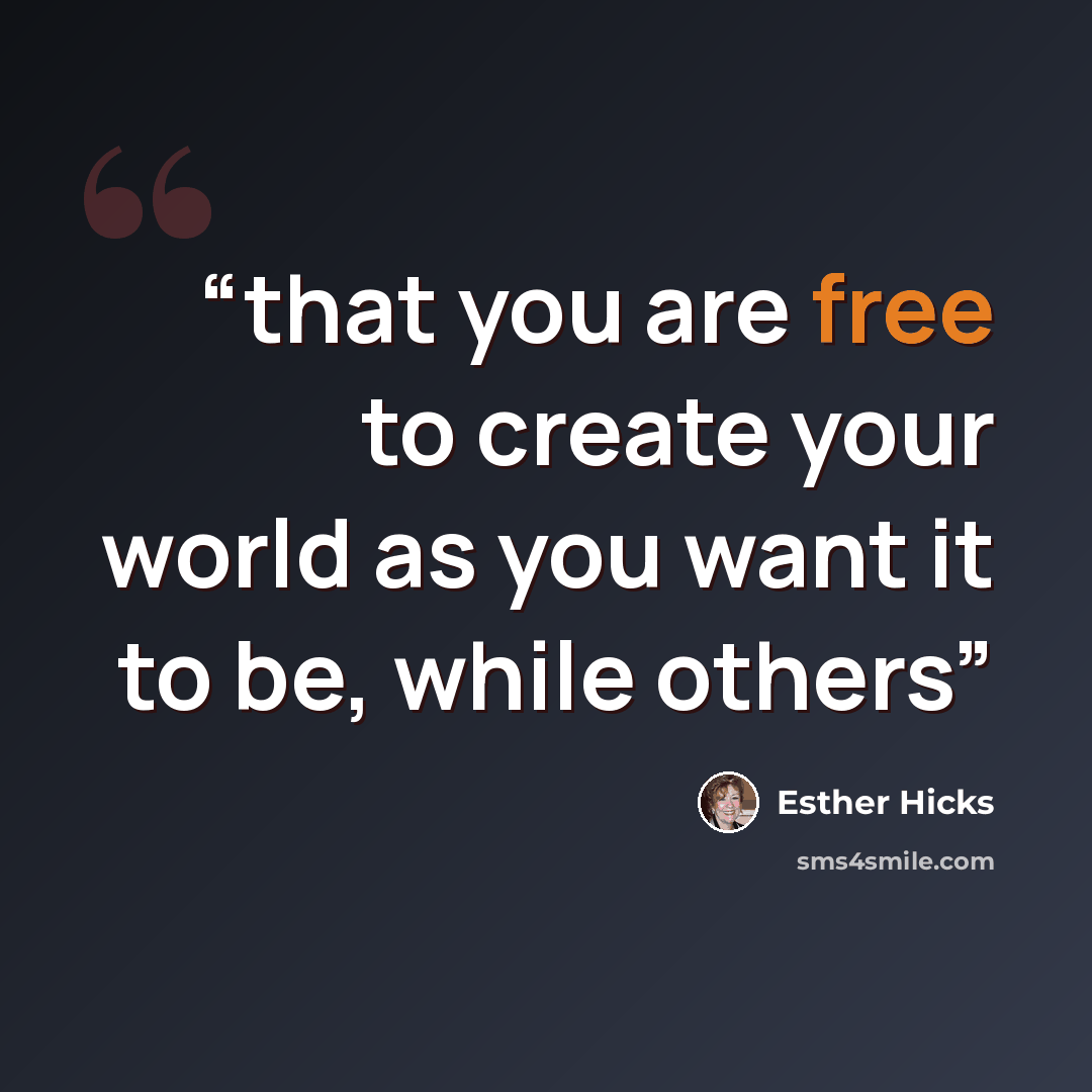 “that you are free to create your world as you want it to be, while others” quote by Esther Hicks