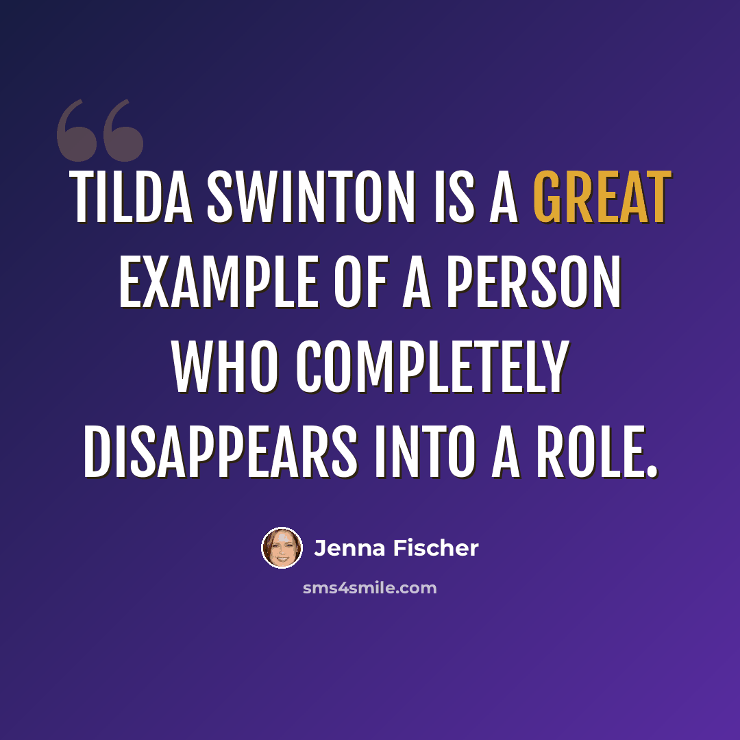 “Tilda Swinton is a great example of a person who completely disappears into a role.” quote by Jenna Fischer