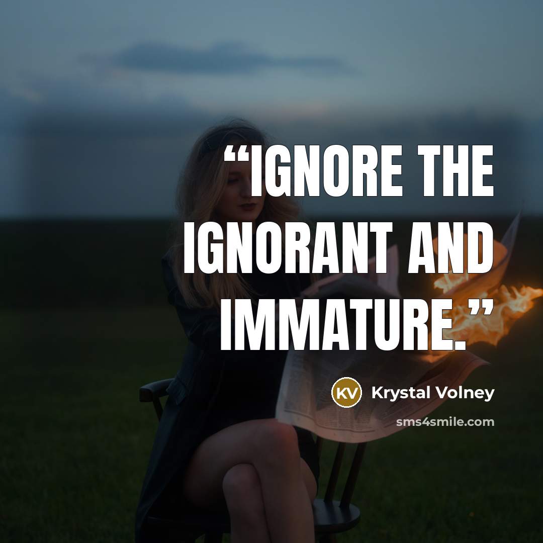 “Ignore the ignorant and immature.” quote by Krystal Volney