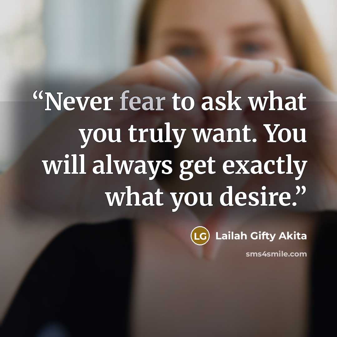 “Never fear to ask what you truly want. You will always get exactly what you desire.” quote by Lailah Gifty Akita