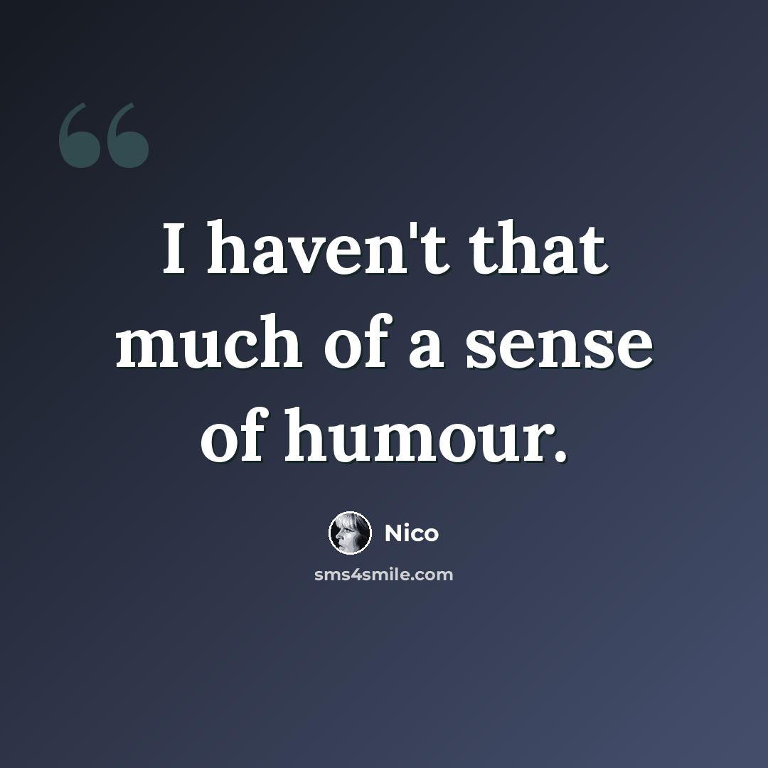 “I haven't that much of a sense of humour.” quote by Nico